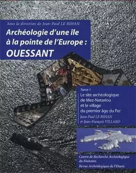 Couverture du produit · Archéologie d'une île à la pointe de l'Europe : Ouessant : Tome 1 : le site archéologique de Mez-Notariou et le village du prem