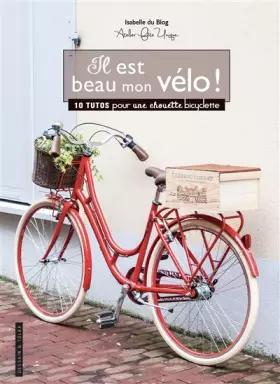 Couverture du produit · Il est beau mon vélo !: 10 tutos pour une chouette bicyclette