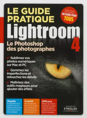 Couverture du produit · Le guide pratique Lightroom 4. Le Photoshop des photographes. Rapide. Créatif. Efficace.