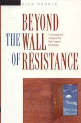 Couverture du produit · Beyond the Wall of Resistance: Unconventional Strategies that Build Support for Change