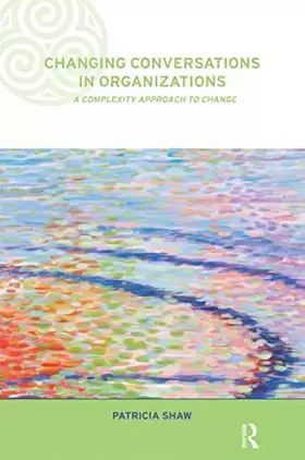 Couverture du produit · Changing Conversations in Organizations: A Complexity Approach to Change (Complexity and Emergence in Organizations)