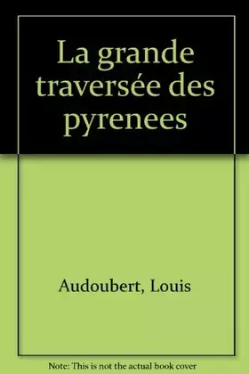 Couverture du produit · La grande traversee des Pyrenees : De Cerbere a Hendaye a toutes cretes