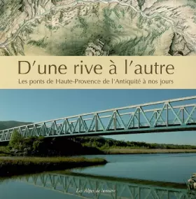 Couverture du produit · D'une rive à l'autre : Les ponts de Haute-Provence de l'Antiquité à nos jours