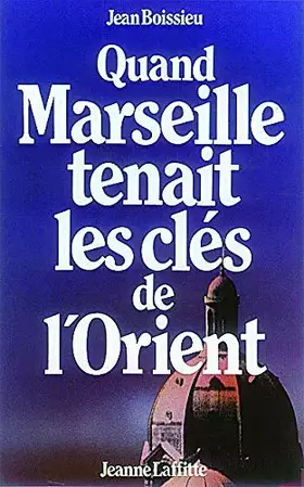 Couverture du produit · Quand Marseille tenait les clés de l'Orient