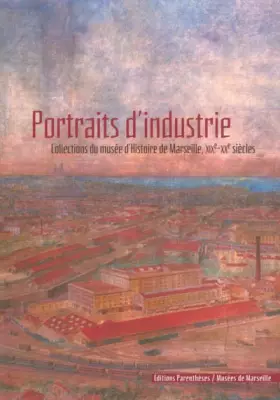 Couverture du produit · Portraits d'industrie: Collections du Musée d'histoire de Marseille, XIXème-XXème siècles