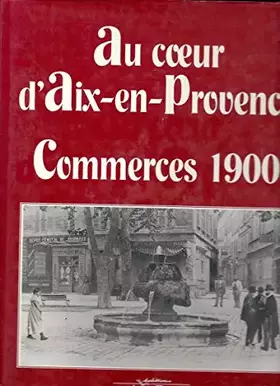 Couverture du produit · Au coeur d'Aix-en-Provence, commerces, 1900