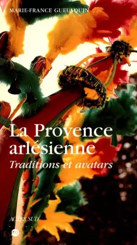 Couverture du produit · La provence arlésienne. Traditions et avatars