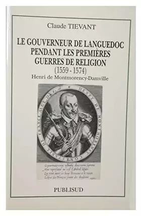 Couverture du produit · Le Gouverneur de Languedoc pendant les premières guerres de religion (1559-1574) : Henri de Montmorency-Damville