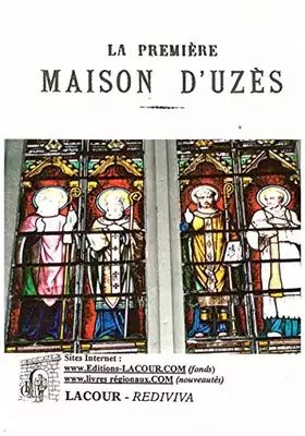 Couverture du produit · La première maison d'Uzès Suivie du Catalogue analytique des évêques d'Uzès : étude historique et généalogique sur la première 