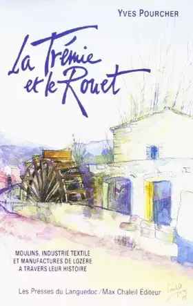 Couverture du produit · La Trémie et le rouet: Moulins, industrie textile et manufactures de Lozère à travers leur histoire