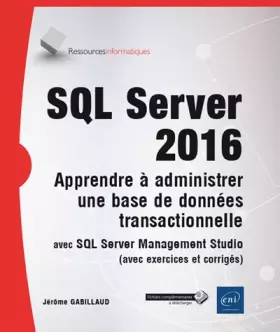 Couverture du produit · SQL Server 2016 - Apprendre à administrer une base de données transactionnelle avec SQL Server Management Studio (avec exercice