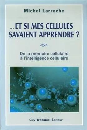 Couverture du produit · ... Et si mes cellules savaient apprendre ? De la mémoire cellulaire à l'intelligence cellulaire