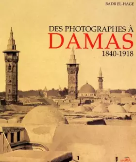Couverture du produit · Des photographes à Damas 1840 - 1918
