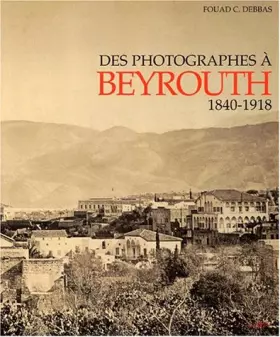 Couverture du produit · Des photographes à Beyrouth. 1840-1918