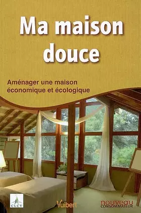 Couverture du produit · Ma maison douce : Aménager une maison économique et écologique