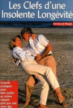 Couverture du produit · Les clefs d'une insolente longevite ! : Conseils pratiques pour bien vieillir ou meme rajeunir quel que soit votre age