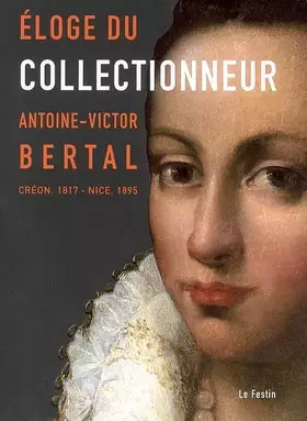 Couverture du produit · Eloge du collectionneur: Antoine-Victor Bertal (Créon, 1817 - Nice, 1895)