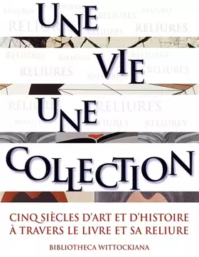 Couverture du produit · Une vie, une collection : Cinq siècles d'art et d'histoire à travers le livre et sa reliure