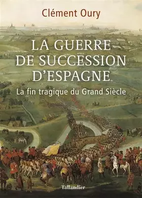 Couverture du produit · La guerre de succession d'Espagne: La fin tragique du grand siècle 1701-1714