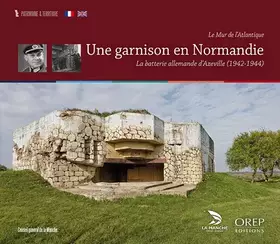Couverture du produit · Une garnison en Normandie: Le Mur de l'Atlantique - La batterie allemande d'Azeville (1942-1944)