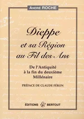 Couverture du produit · Dieppe et sa région au fil des ans: De l'Antiquité à la fin du deuxième Millénaire