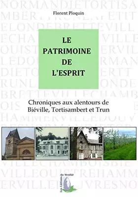 Couverture du produit · Le patrimoine de l'esprit: Chroniques aux alentours de Biéville, Tortisambert et Trun