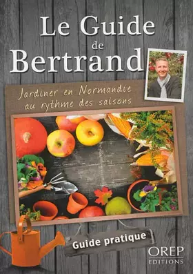 Couverture du produit · Le Guide de Bertrand. Jardiner en Normandie au rythme des saisons.