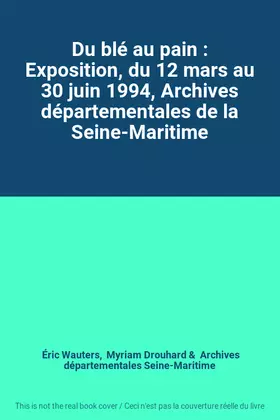 Couverture du produit · Du blé au pain : Exposition, du 12 mars au 30 juin 1994, Archives départementales de la Seine-Maritime