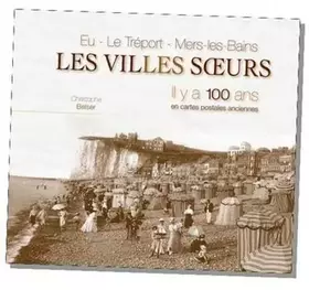 Couverture du produit · Eu, Le Tréport, Mers-les-Bains, les villes soeurs : Il y a 100 ans en cartes postales ancienne