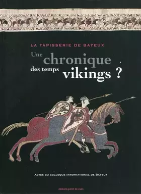 Couverture du produit · La tapisserie de Bayeux : une chronique des temps vikings ?: Actes du colloque international de Bayeux 29 et 30 mars 2007