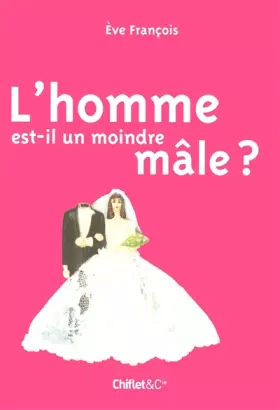 Couverture du produit · L'HOMME EST-IL UN MOINDRE MALE?