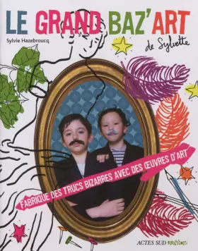 Couverture du produit · Le grand baz'art de Sylvette: Fabrique des trucs bizarres avec des oeuvres d'art