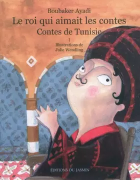 Couverture du produit · Le roi qui aimait les contes : Contes de Tunisie Tome 1