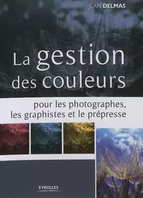 Couverture du produit · LA GESTION DES COULEURS POUR LES PHOTOGRAPHES, LES GRAPHISTES ET LE PREPRESSE
