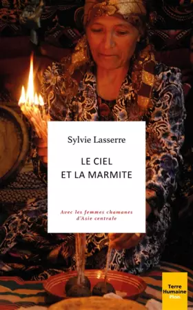 Couverture du produit · Le ciel et la marmite - Avec les femmes chamanes d'Asie centrale