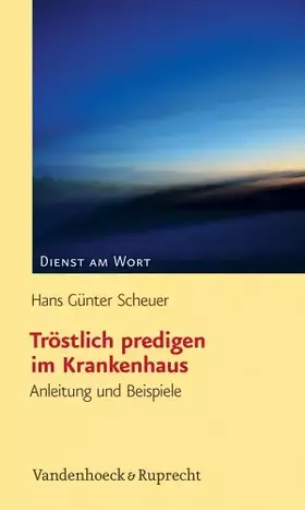 Couverture du produit · Tröstlich predigen im Krankenhaus: Anleitung und Beispiele (Dienst am Wort: Die Reihe für Gottesdienst und Gemeindearbeit, Band