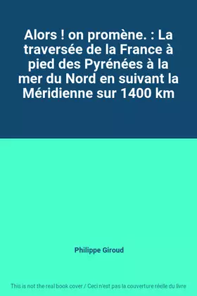 Couverture du produit · Alors ! on promène. : La traversée de la France à pied des Pyrénées à la mer du Nord en suivant la Méridienne sur 1400 km