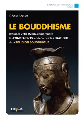 Couverture du produit · Le bouddhisme: Retracer l'histoire, comprendre les fondements et découvrir les pratiques de la religion bouddhique.
