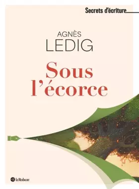 Couverture du produit · Sous l'écorce - Les secrets d'écriture d'Agnès Ledig