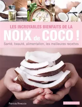 Couverture du produit · Les incroyables bienfaits de la noix de coco !: Santé, beauté, alimentation, les meilleures recettes
