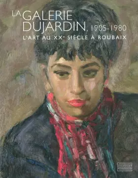 Couverture du produit · La galerie Dujardin, 1905-1980: L'art au XXe siècle à Roubaix