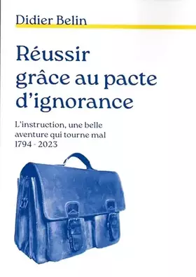 Couverture du produit · Réussir grâce au pacte d'ignorance.: L'instruction, une belle aventure qui tourne mal (1794-2023)