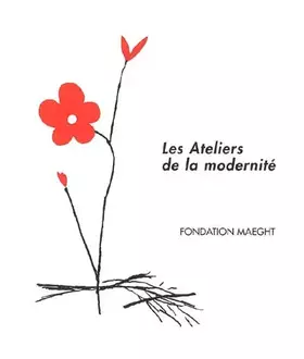 Couverture du produit · Les Ateliers de la modernité: Peintures, sculptures, chefs-d'oeuvre gravés