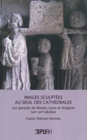 Couverture du produit · Images sculptees au seuil des cathedrales. les portails de rouen, lyo n et avignon (xiiie-xive siecl