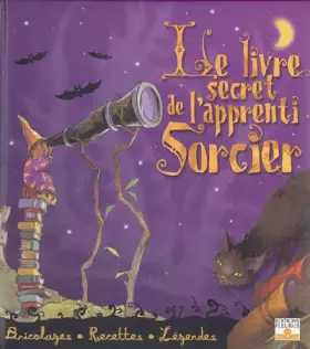 Couverture du produit · Le livre secret de l'apprenti Sorcier : Bricolages, Recettes, Légendes