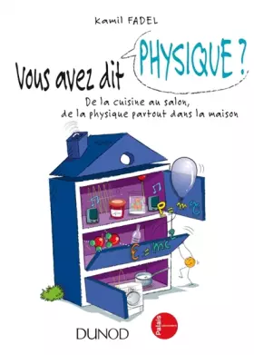 Couverture du produit · Vous avez dit physique ?: De la cuisine au salon, de la physique partout dans la maison!