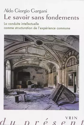 Couverture du produit · Le savoir sans fondements: La conduite intellectuelle comme structuration de l'expérience commune