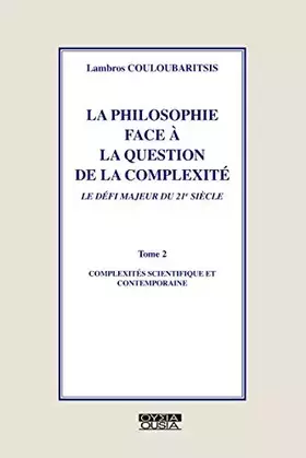 Couverture du produit · La Philosophie face à la question de la complexité. Tome 2: complexités scientifique et contemporaine