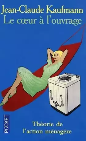 Couverture du produit · Le coeur à l'ouvrage: Théorie de l'action ménagère