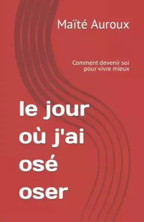 Couverture du produit · le jour où j'ai osé oser: Comment devenir soi pour vivre mieux
